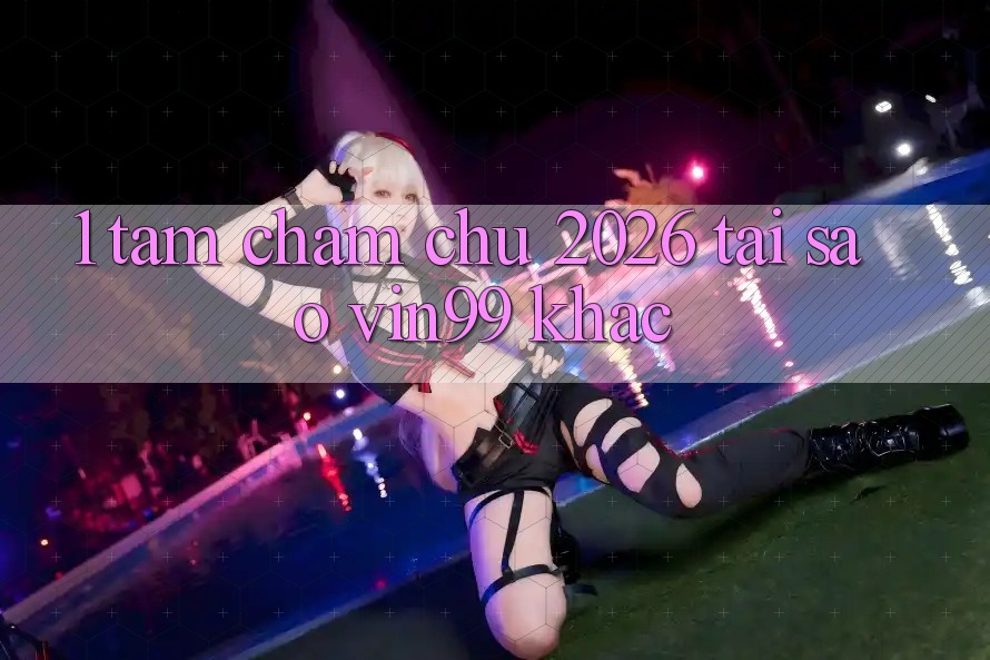 1. Tầm Chăm chú 2026: Tại Sao Vin99 Khác?