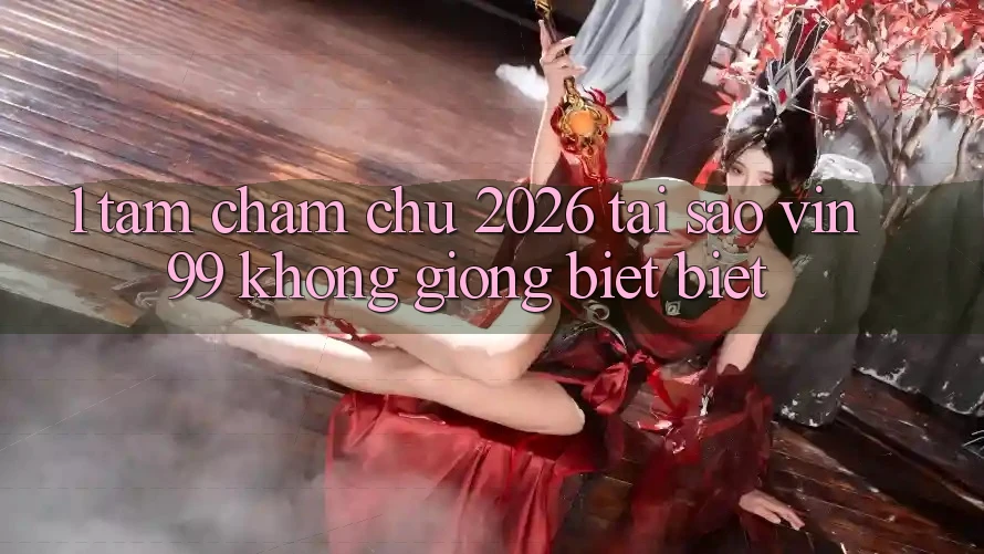 1. Tầm Chăm chú 2026: Tại Sao Vin99 Không giống biệt Biệt? 1. Tầm Chăm chú 2026: Tại Sao Vin99 Không giống biệt Biệt?