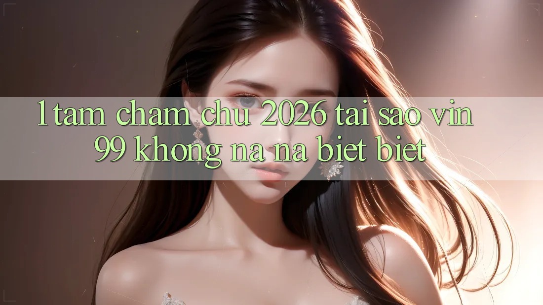 1. Tầm Chăm chú 2026: Tại Sao Vin99 Không na ná biệt Biệt? 1. Tầm Chăm chú 2026: Tại Sao Vin99 Không na ná biệt Biệt?