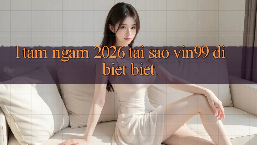 1. Tầm Ngắm 2026: Tại Sao Vin99 Dị biệt Biệt? 1. Tầm Ngắm 2026: Tại Sao Vin99 Dị biệt Biệt?