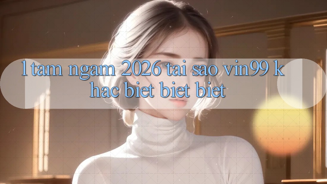 1. Tầm Ngắm 2026: Tại Sao Vin99 Khác biệt biệt Biệt? 1. Tầm Ngắm 2026: Tại Sao Vin99 Khác biệt biệt Biệt?