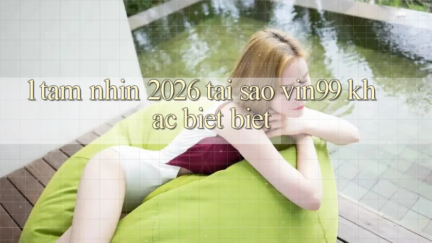 1. Tầm Nhìn 2026: Tại Sao Vin99 Khác biệt Biệt? 1. Tầm Nhìn 2026: Tại Sao Vin99 Khác biệt Biệt?