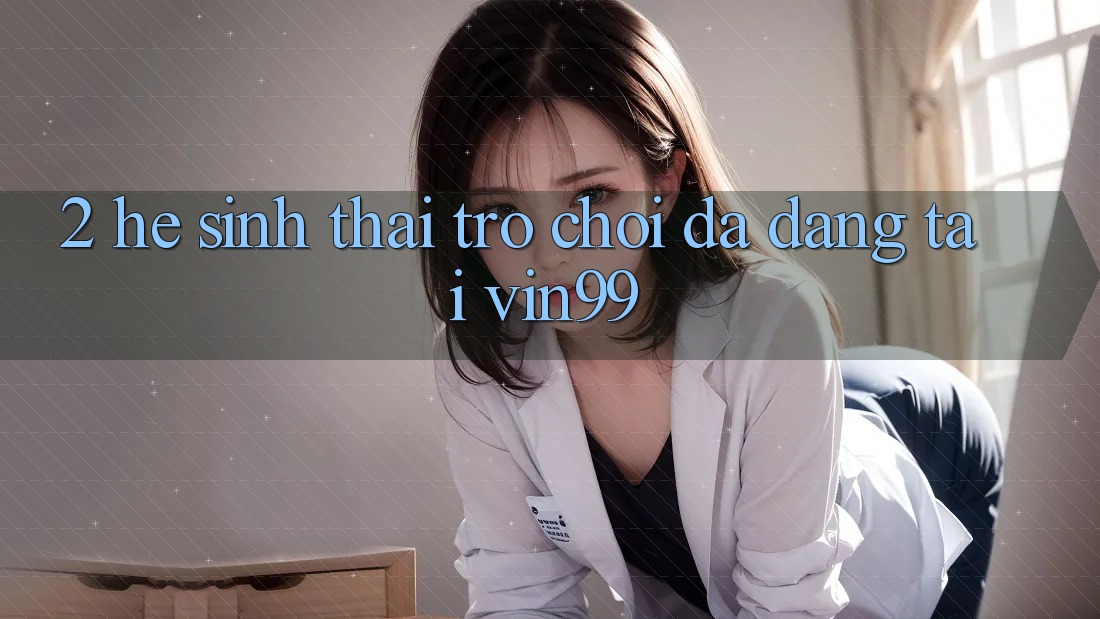 2. Hệ Sinh Thái Trò Chơi Đa Dạng Tại Vin99 2. Hệ Sinh Thái Trò Chơi Đa Dạng Tại Vin99
