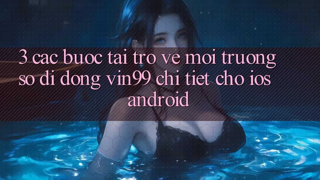3. Các bước Tải trở về Môi trường số di động Vin99 Chi Tiết Cho iOS & Android 3. Các bước Tải trở về Môi trường số di động Vin99 Chi Tiết Cho iOS & Android