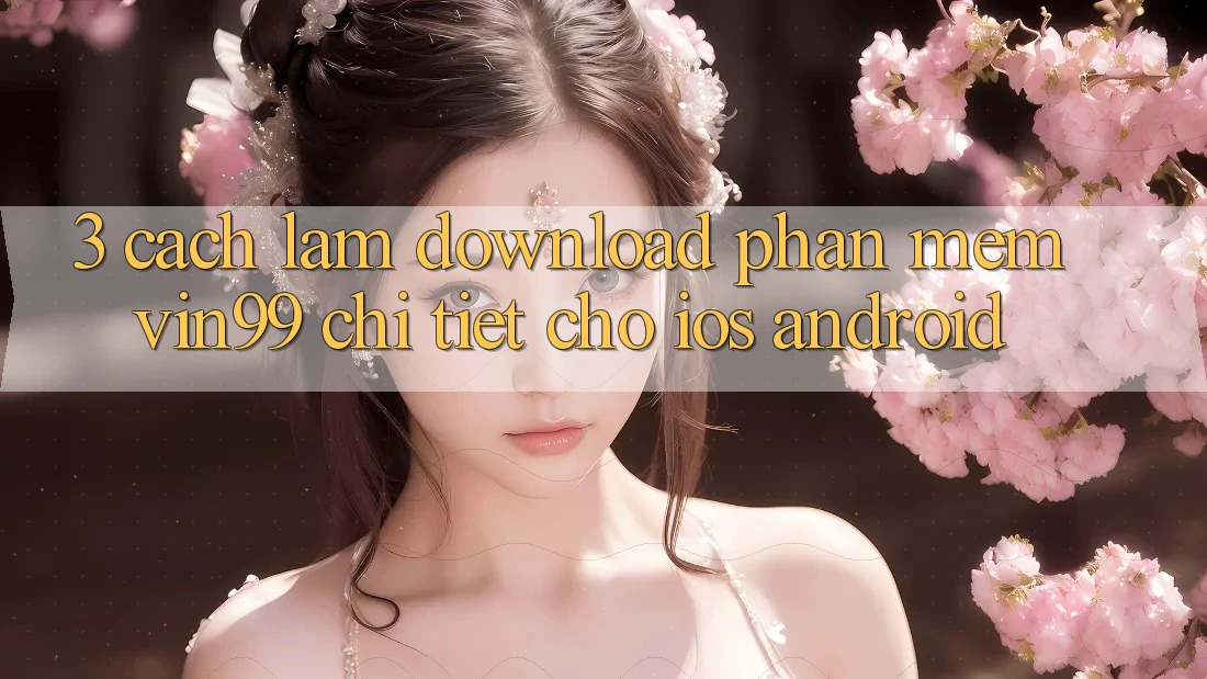 3. Cách làm Download Phần mềm Vin99 Chi Tiết Cho iOS & Android 3. Cách làm Download Phần mềm Vin99 Chi Tiết Cho iOS & Android