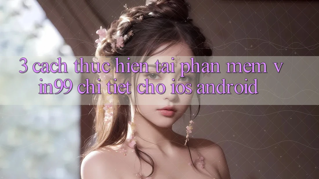 3. Cách thực hiện Tải Phần mềm Vin99 Chi Tiết Cho iOS & Android