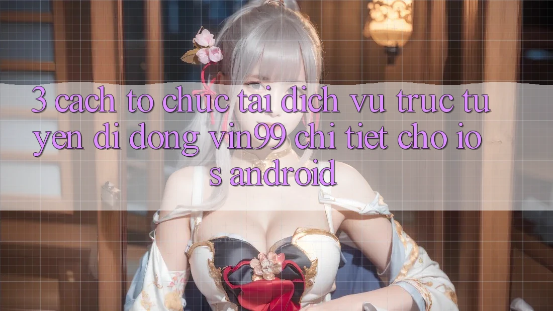 3. Cách tổ chức Tải Dịch vụ trực tuyến di động Vin99 Chi Tiết Cho iOS & Android 3. Cách tổ chức Tải Dịch vụ trực tuyến di động Vin99 Chi Tiết Cho iOS & Android