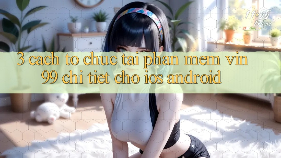 3. Cách tổ chức Tải Phần mềm Vin99 Chi Tiết Cho iOS & Android