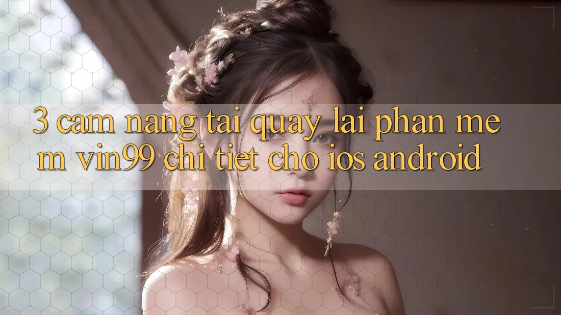 3. Cẩm nang Tải quay lại Phần mềm Vin99 Chi Tiết Cho iOS & Android