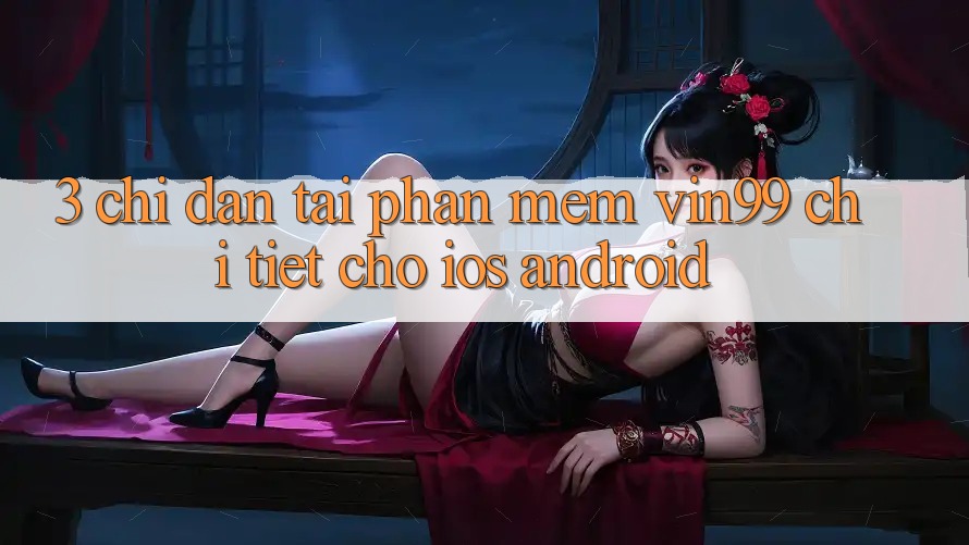 3. Chỉ dẫn Tải Phần mềm Vin99 Chi Tiết Cho iOS & Android 3. Chỉ dẫn Tải Phần mềm Vin99 Chi Tiết Cho iOS & Android