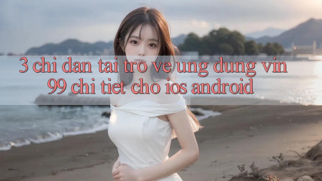 3. Chỉ dẫn Tải trở về Ứng Dụng Vin99 Chi Tiết Cho iOS & Android 3. Chỉ dẫn Tải trở về Ứng Dụng Vin99 Chi Tiết Cho iOS & Android