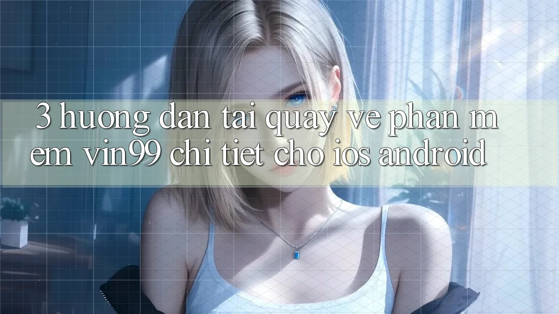 3. Hướng Dẫn Tải quay về Phần mềm Vin99 Chi Tiết Cho iOS & Android 3. Hướng Dẫn Tải quay về Phần mềm Vin99 Chi Tiết Cho iOS & Android