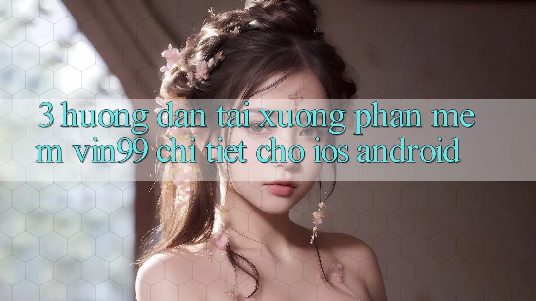 3. Hướng Dẫn Tải xuống Phần mềm Vin99 Chi Tiết Cho iOS & Android 3. Hướng Dẫn Tải xuống Phần mềm Vin99 Chi Tiết Cho iOS & Android
