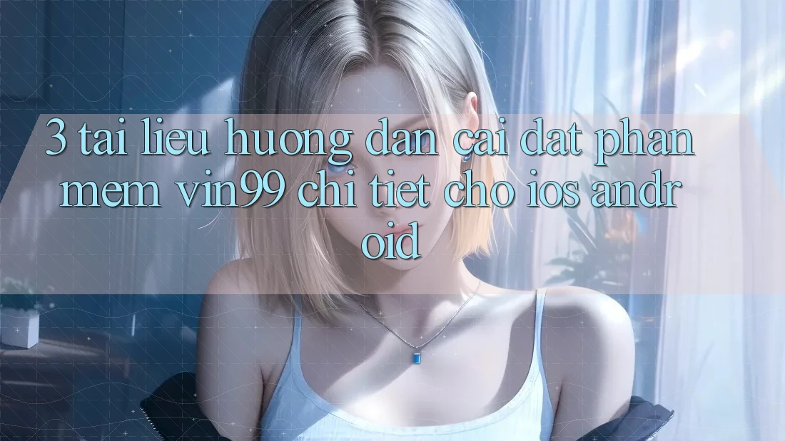 3. Tài liệu hướng dẫn Cài đặt Phần mềm Vin99 Chi Tiết Cho iOS & Android 3. Tài liệu hướng dẫn Cài đặt Phần mềm Vin99 Chi Tiết Cho iOS & Android