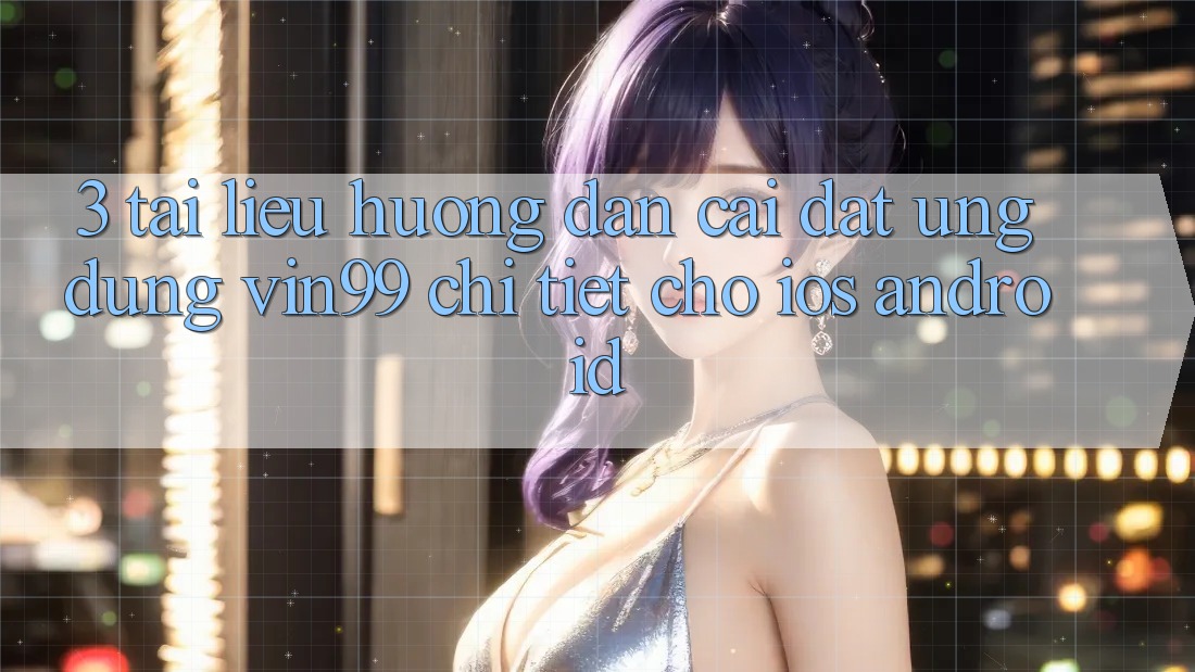 3. Tài liệu hướng dẫn Cài đặt Ứng Dụng Vin99 Chi Tiết Cho iOS & Android 3. Tài liệu hướng dẫn Cài đặt Ứng Dụng Vin99 Chi Tiết Cho iOS & Android