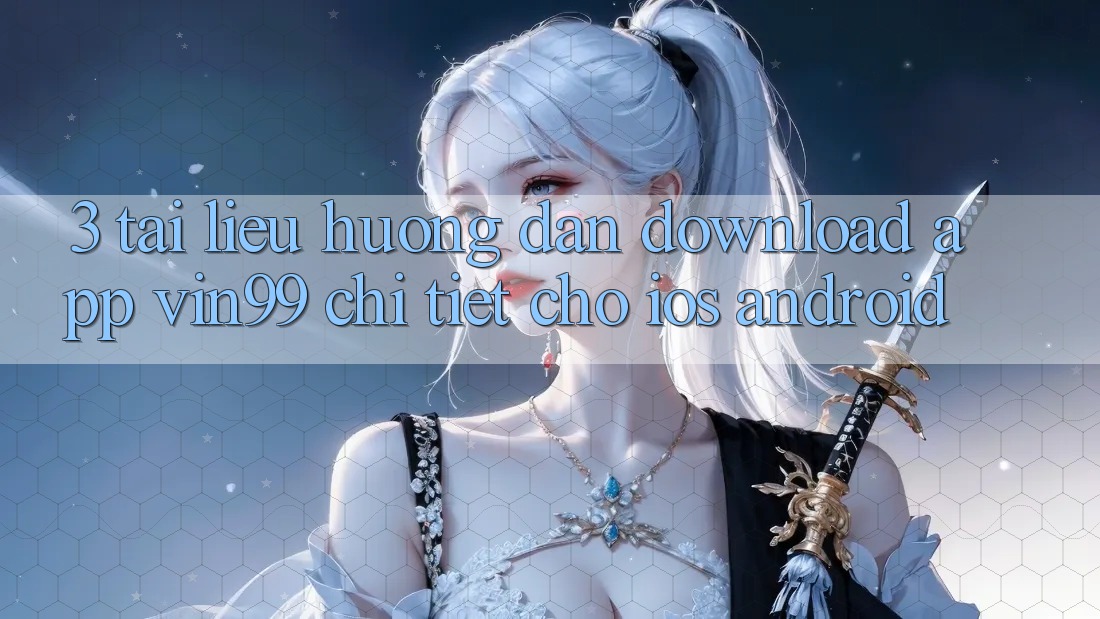 3. Tài liệu hướng dẫn Download App Vin99 Chi Tiết Cho iOS & Android 3. Tài liệu hướng dẫn Download App Vin99 Chi Tiết Cho iOS & Android