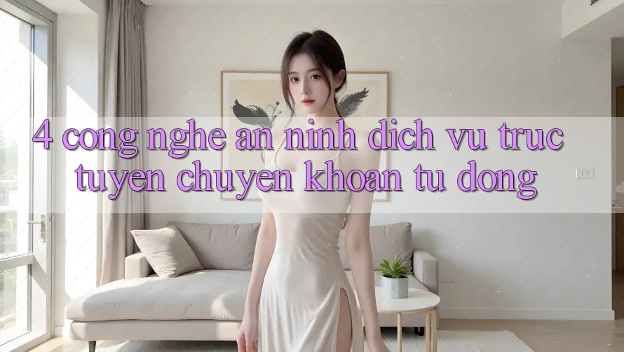 4. Công Nghệ An ninh & Dịch vụ trực tuyến Chuyển khoản Tự Động