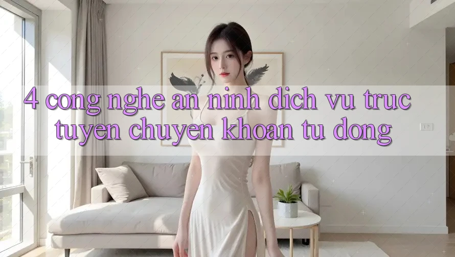 4. Công Nghệ An ninh & Dịch vụ trực tuyến Chuyển khoản Tự Động 4. Công Nghệ An ninh & Dịch vụ trực tuyến Chuyển khoản Tự Động