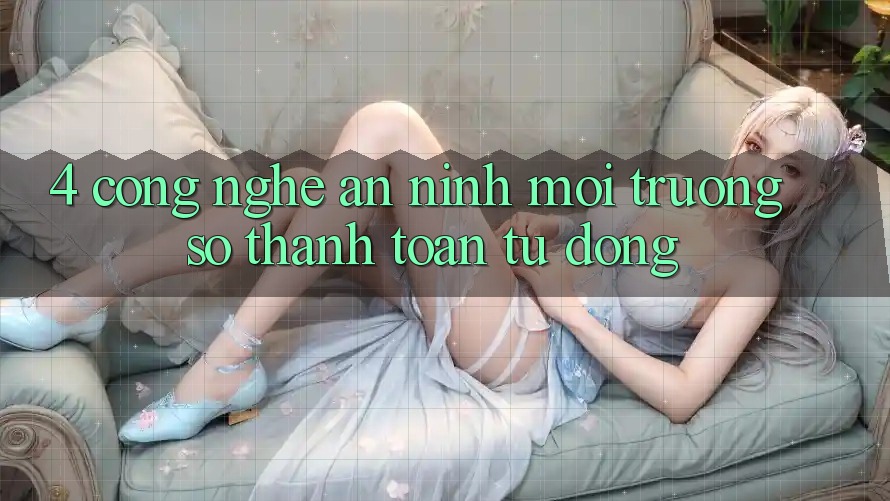 4. Công Nghệ An ninh & Môi trường số Thanh toán Tự Động 4. Công Nghệ An ninh & Môi trường số Thanh toán Tự Động