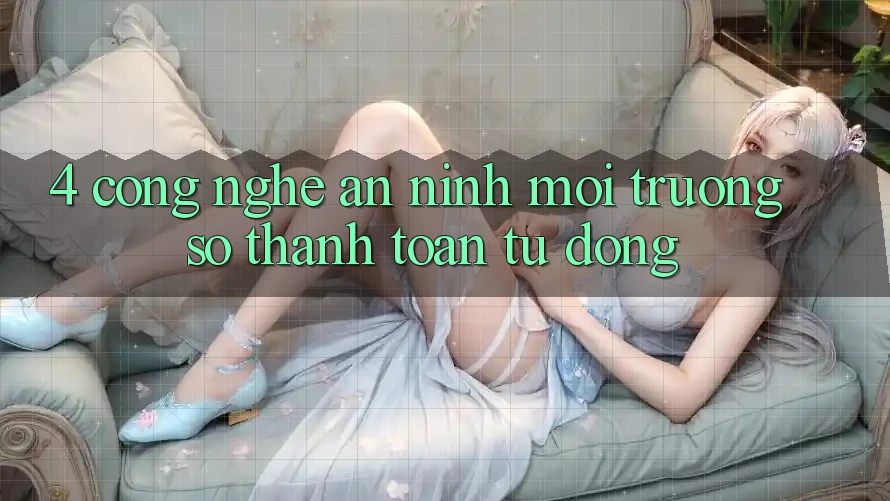 4. Công Nghệ An ninh & Môi trường số Thanh toán Tự Động 4. Công Nghệ An ninh & Môi trường số Thanh toán Tự Động