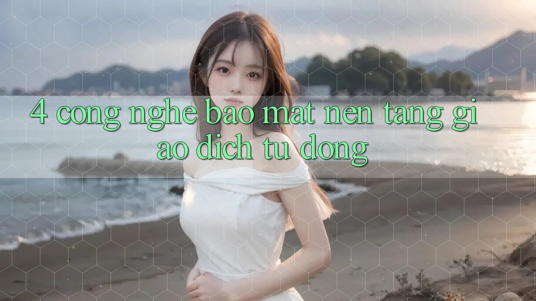 4. Công Nghệ Bảo Mật & Nền tảng Giao Dịch Tự Động 4. Công Nghệ Bảo Mật & Nền tảng Giao Dịch Tự Động