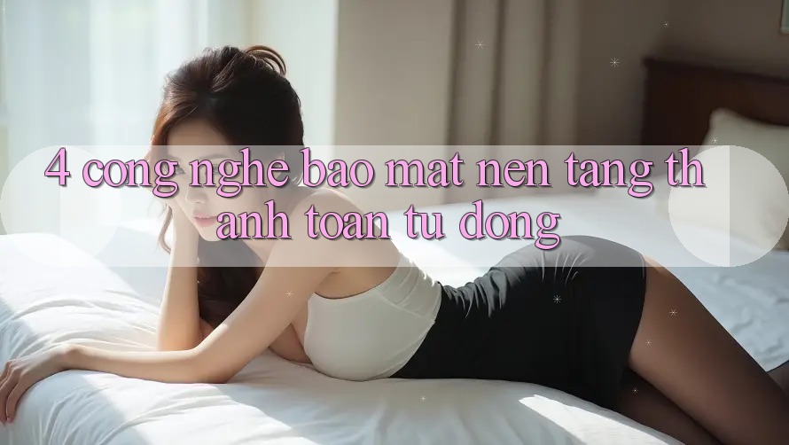 4. Công Nghệ Bảo Mật & Nền tảng Thanh toán Tự Động