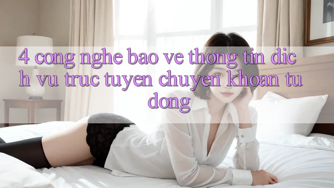 4. Công Nghệ Bảo vệ thông tin & Dịch vụ trực tuyến Chuyển khoản Tự Động 4. Công Nghệ Bảo vệ thông tin & Dịch vụ trực tuyến Chuyển khoản Tự Động