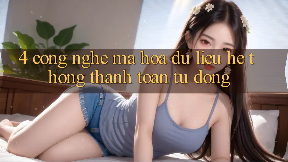 4. Công Nghệ Mã hóa dữ liệu & Hệ Thống Thanh toán Tự Động 4. Công Nghệ Mã hóa dữ liệu & Hệ Thống Thanh toán Tự Động