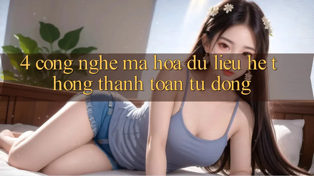 4. Công Nghệ Mã hóa dữ liệu & Hệ Thống Thanh toán Tự Động 4. Công Nghệ Mã hóa dữ liệu & Hệ Thống Thanh toán Tự Động