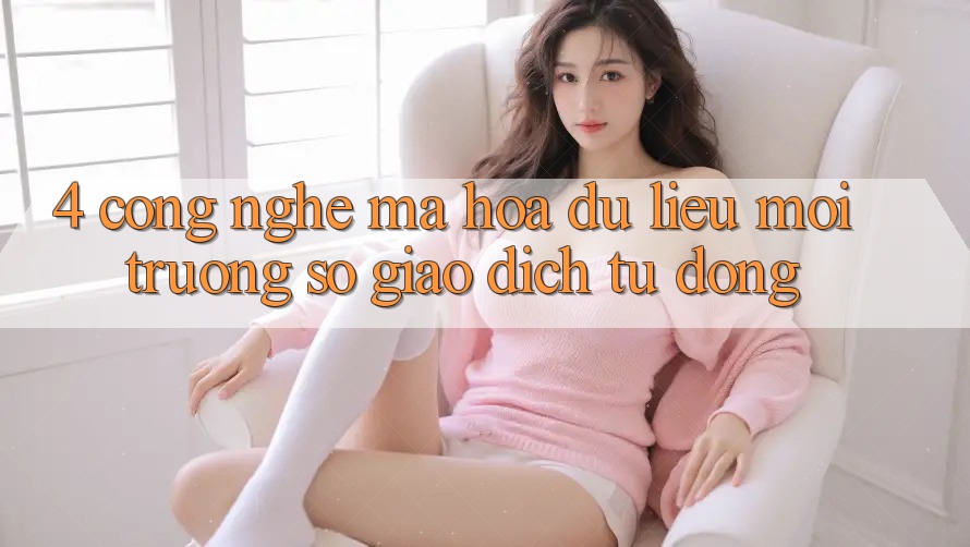 4. Công Nghệ Mã hóa dữ liệu & Môi trường số Giao Dịch Tự Động 4. Công Nghệ Mã hóa dữ liệu & Môi trường số Giao Dịch Tự Động