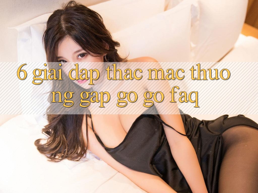 6. Giải Đáp Thắc Mắc Thường Gặp gỡ gỡ (FAQ) 6. Giải Đáp Thắc Mắc Thường Gặp gỡ gỡ (FAQ)