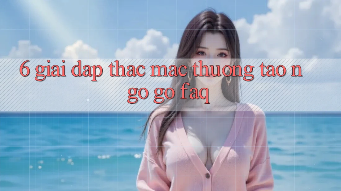 6. Giải Đáp Thắc Mắc Thường Tao ngộ gỡ (FAQ)