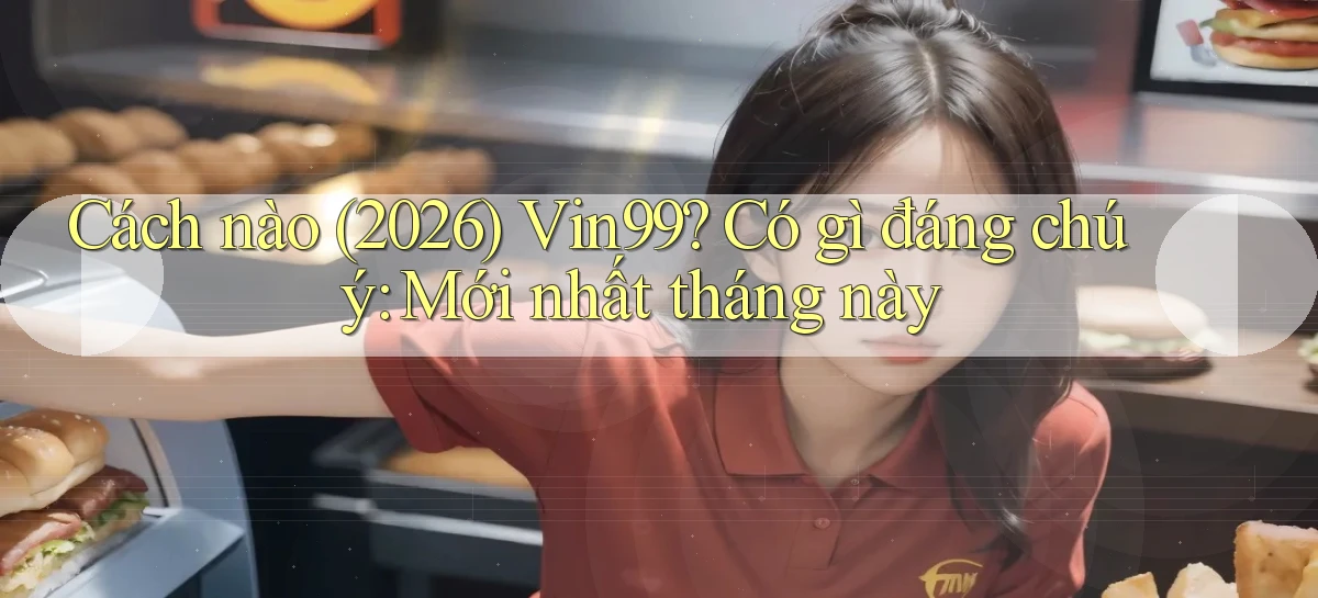 Cách nào (2026) Vin99 có gì đáng chú ý mới nhất tháng này