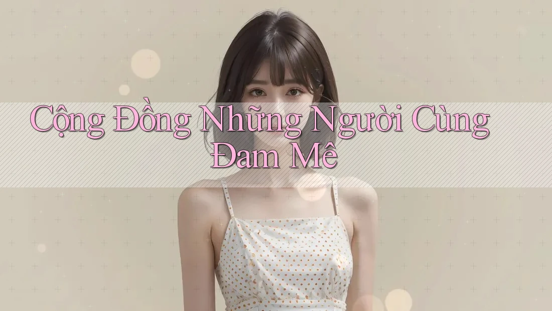 Cộng Đồng Những Người Cùng Đam Mê Cộng Đồng Những Người Cùng Đam Mê