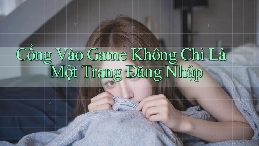 Cổng Vào Game Không Chỉ Là Một Trang Đăng Nhập Cổng Vào Game Không Chỉ Là Một Trang Đăng Nhập