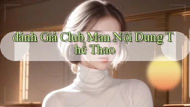 đánh giá club man nội dung thể thao