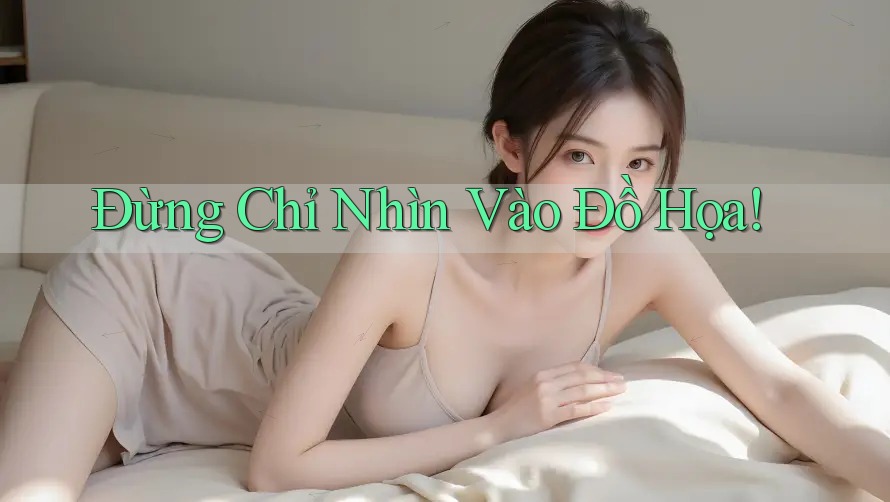 Đừng Chỉ Nhìn Vào Đồ Họa!