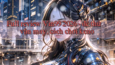 full review Vin99 2026   để thử vận may, cách chơi keno