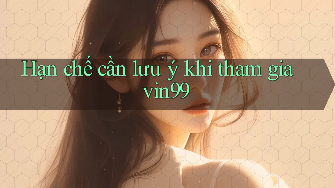 Hạn chế cần lưu ý khi tham gia vin99