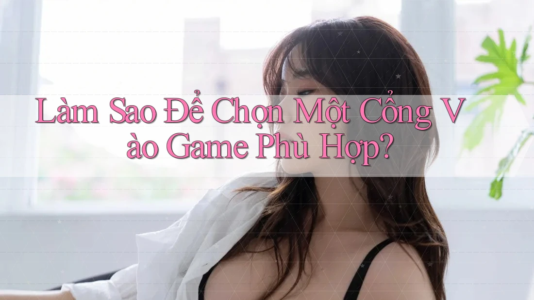 Làm Sao Để Chọn Một Cổng Vào Game Phù Hợp? Làm Sao Để Chọn Một Cổng Vào Game Phù Hợp?