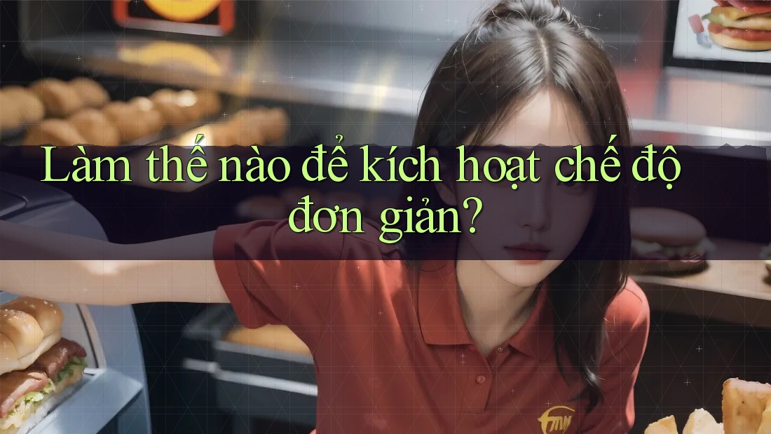 Làm thế nào để kích hoạt chế độ đơn giản? Làm thế nào để kích hoạt chế độ đơn giản?