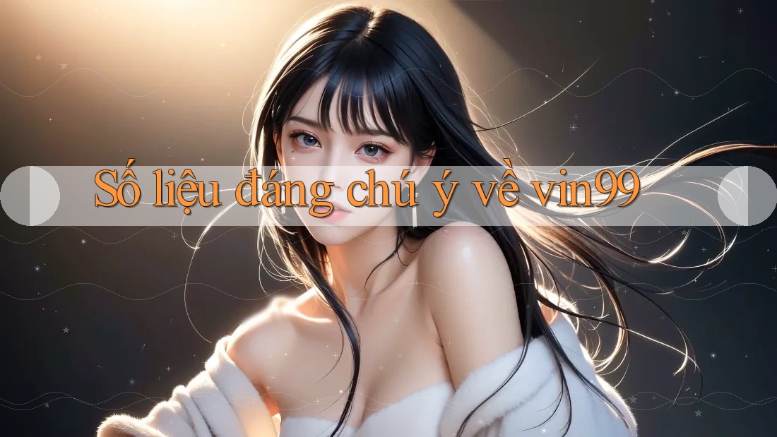 Số Liệu Đáng Chú Ý Về vin99 Số Liệu Đáng Chú Ý Về vin99