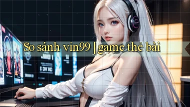 So sánh vin99 game thẻ bài