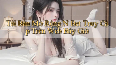 tải bản mở rộng n bet truy cập trên web bây giờ