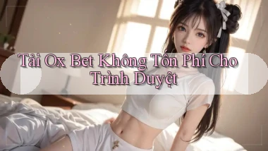 tải ox bet không tốn phí cho trình duyệt