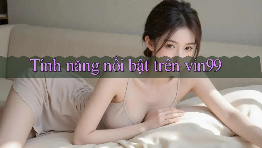 Tính năng nổi bật trên vin99