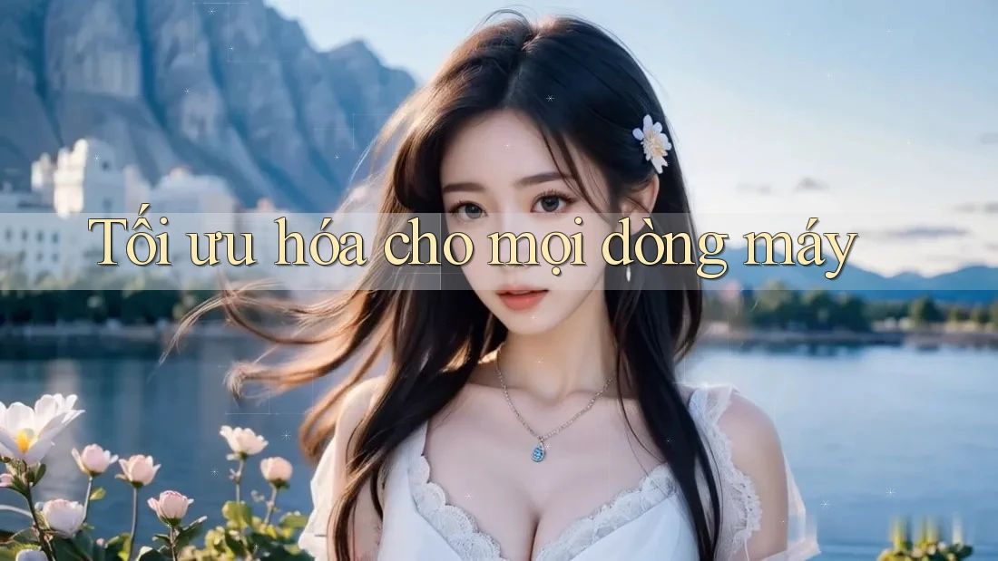 Tối ưu hóa cho mọi dòng máy Tối ưu hóa cho mọi dòng máy