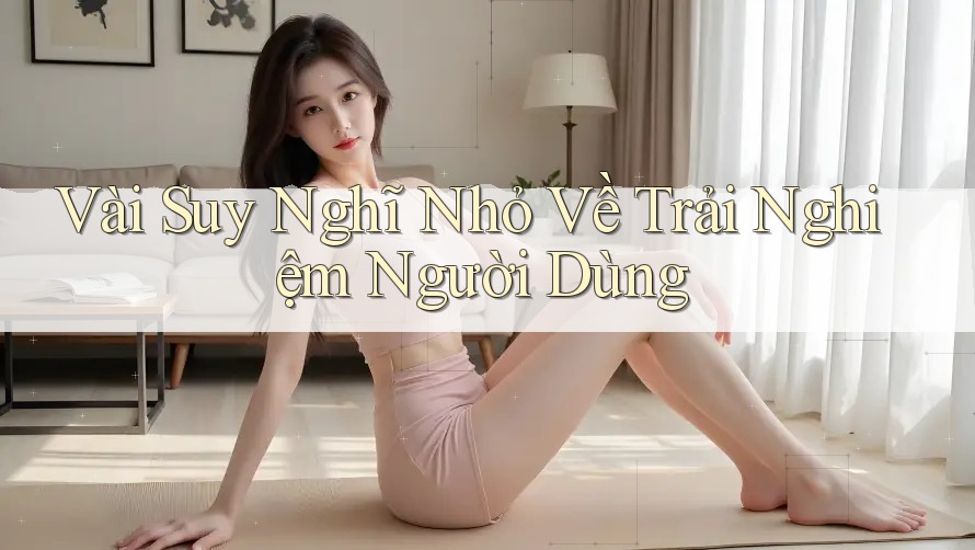 Vài Suy Nghĩ Nhỏ Về Trải Nghiệm Người Dùng Vài Suy Nghĩ Nhỏ Về Trải Nghiệm Người Dùng