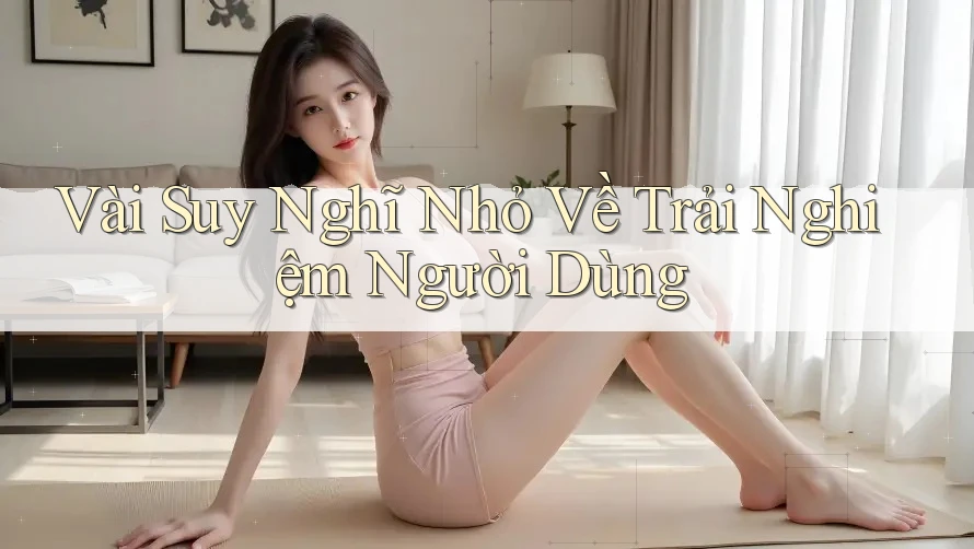 Vài Suy Nghĩ Nhỏ Về Trải Nghiệm Người Dùng Vài Suy Nghĩ Nhỏ Về Trải Nghiệm Người Dùng