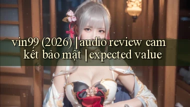 vin99 (2026) audio review cam kết bảo mật expected value